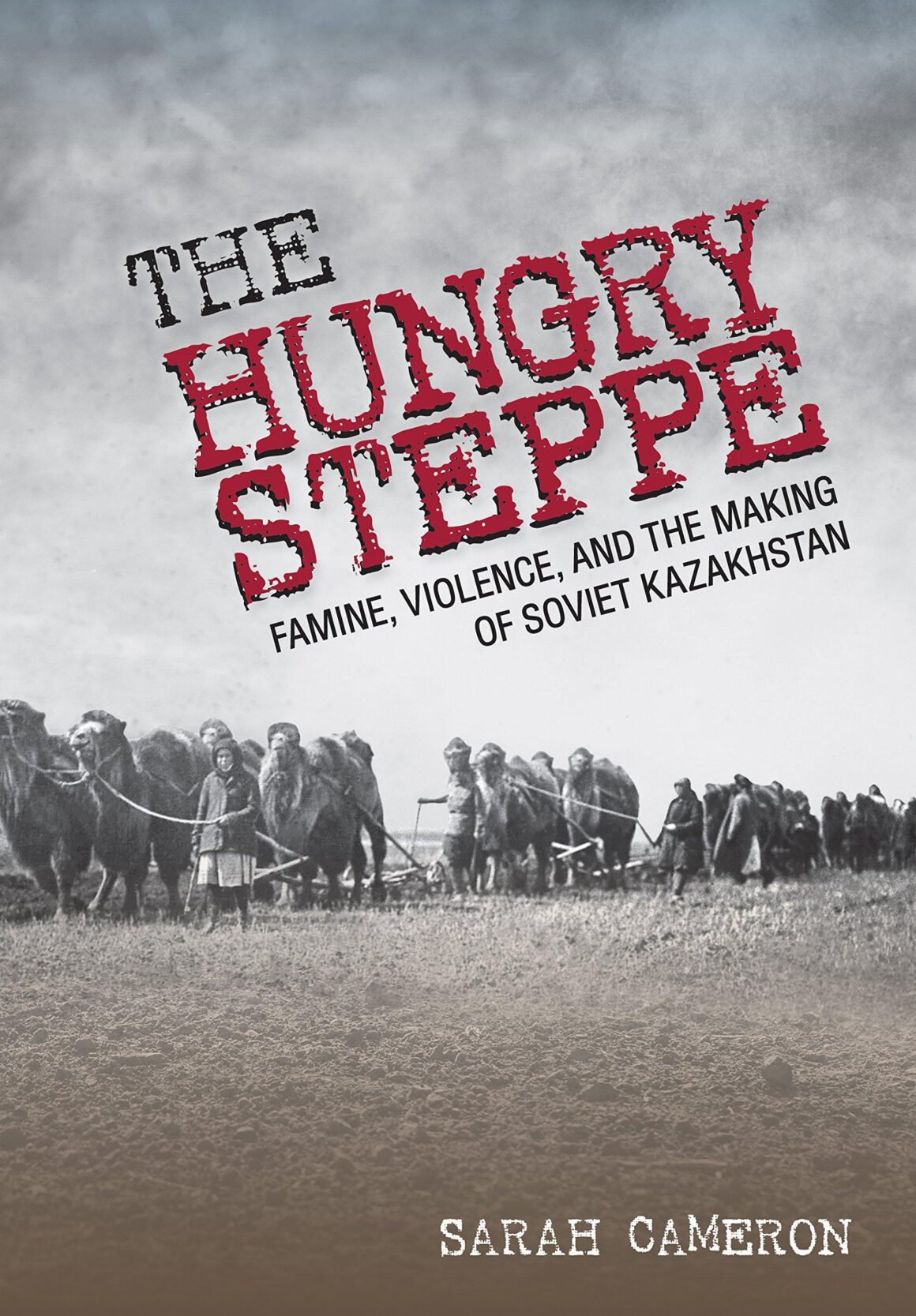 The Hungry Steppe  Famine, Violence, and the Making of Soviet Kazakhstan with author Sarah Cameron (video)